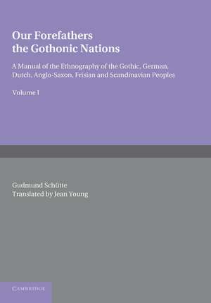 Our Forefathers: The Gothonic Nations: Volume 1: A Manual of the Ethnography of the Gothic, German, Dutch, Anglo-Saxon, Frisian and Scandinavian Peoples de Gudmund Schütte