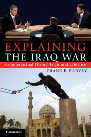 Explaining the Iraq War: Counterfactual Theory, Logic and Evidence de Frank P. Harvey