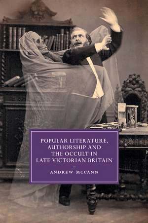 Popular Literature, Authorship and the Occult in Late Victorian Britain de Andrew McCann