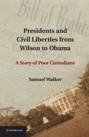 Presidents and Civil Liberties from Wilson to Obama: A Story of Poor Custodians de Samuel Walker