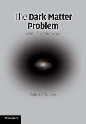 The Dark Matter Problem: A Historical Perspective de Robert H. Sanders