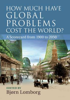 How Much Have Global Problems Cost the World?: A Scorecard from 1900 to 2050 de Bjørn Lomborg