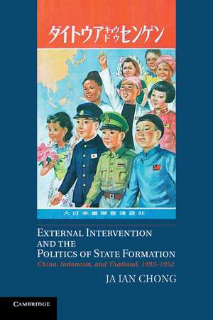 External Intervention and the Politics of State Formation: China, Indonesia, and Thailand, 1893–1952 de Ja Ian Chong