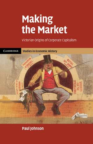 Making the Market: Victorian Origins of Corporate Capitalism de Paul Johnson