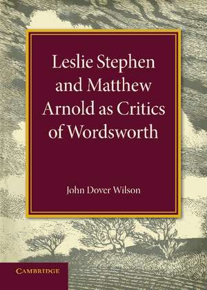 Leslie Stephen and Matthew Arnold as Critics of Wordsworth: Leslie Stephen Lecture 1939 de John Dover Wilson