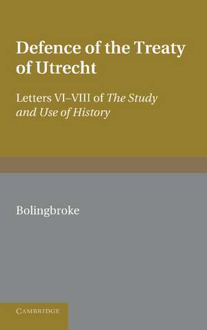 Bolingbroke's Defence of the Treaty of Utrecht: Being Letters VI to VIII of the 'Study and Use of History' de Henry Bolingbroke