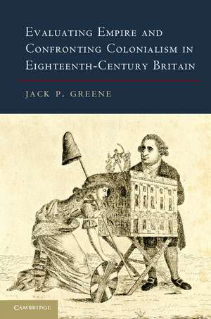 Evaluating Empire and Confronting Colonialism in Eighteenth-Century Britain de Jack P. Greene