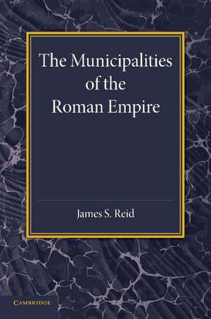 The Municipalities of the Roman Empire de James S. Reid