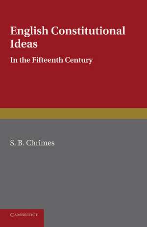 English Constitutional Ideas in the Fifteenth Century de S. B. Chrimes