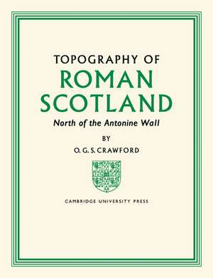 Topography of Roman Scotland: North of the Antonine Wall de O. G. S. Crawford