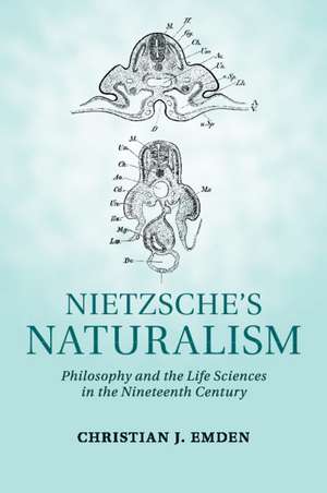 Nietzsche's Naturalism: Philosophy and the Life Sciences in the Nineteenth Century de Christian J. Emden