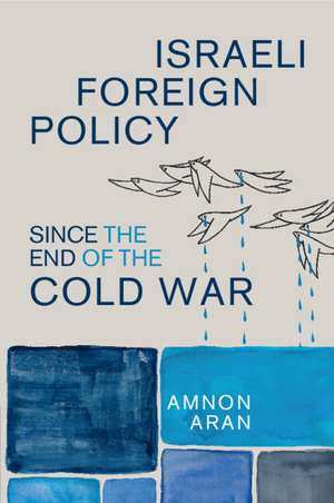 Israeli Foreign Policy since the End of the Cold War de Amnon Aran