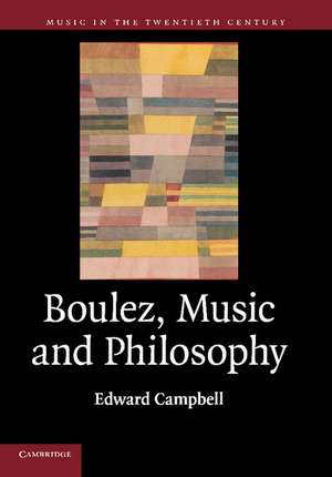 Boulez, Music and Philosophy de Edward Campbell