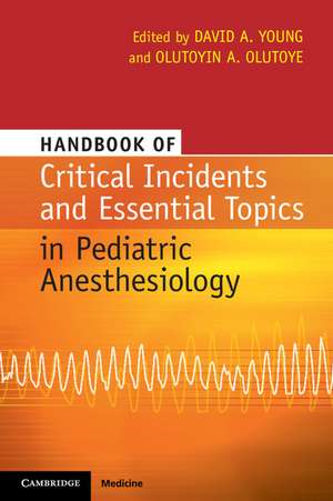 Handbook of Critical Incidents and Essential Topics in Pediatric Anesthesiology de David A. Young