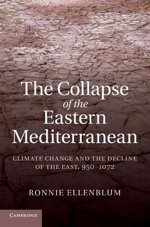 The Collapse of the Eastern Mediterranean: Climate Change and the Decline of the East, 950–1072 de Ronnie Ellenblum