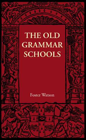 The Old Grammar Schools de Foster Watson