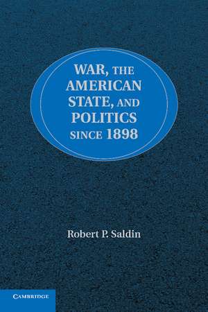 War, the American State, and Politics since 1898 de Robert P. Saldin