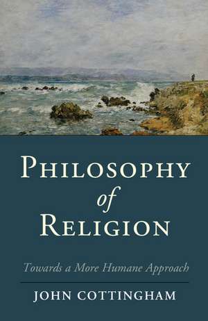 Philosophy of Religion: Towards a More Humane Approach de John Cottingham