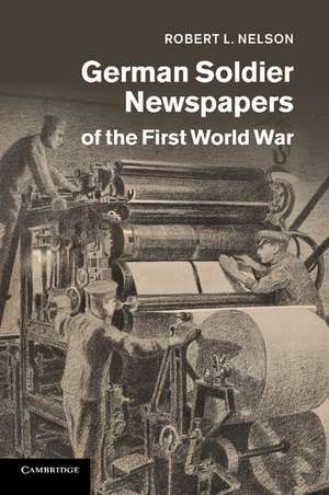 German Soldier Newspapers of the First World War de Robert L. Nelson