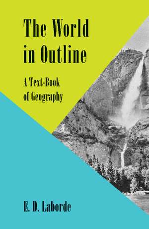 The World in Outline: A Text-Book of Geography de E. D. Laborde