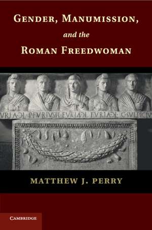 Gender, Manumission, and the Roman Freedwoman de Matthew J. Perry