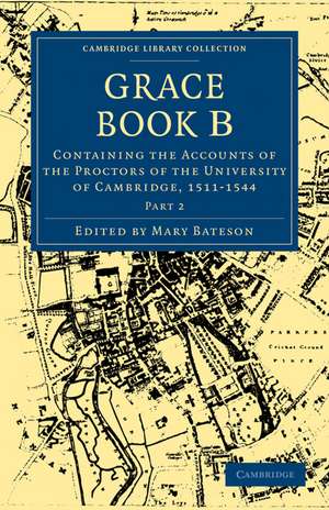 Grace Book B: Containing the Accounts of the Proctors of the University of Cambridge, 1511 de Mary Bateson