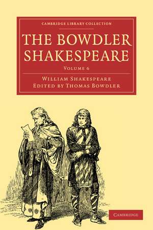 The Bowdler Shakespeare: In Six Volumes; In which Nothing Is Added to the Original Text; but those Words and Expressions Are Omitted which Cannot with Propriety Be Read Aloud in a Family de William Shakespeare