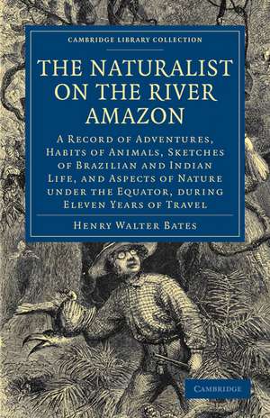 The Naturalist on the River Amazon: A Record of Adventures, Habits of Animals, Sketches of Brazilian and Indian Life, and Aspects of Nature under the Equator, during Eleven Years of Travel de Henry Walter Bates