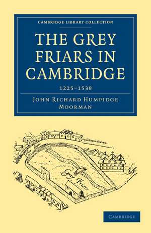 The Grey Friars in Cambridge: 1225–1538 de John Richard Humpidge Moorman