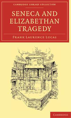 Seneca and Elizabethan Tragedy de Frank Laurence Lucas