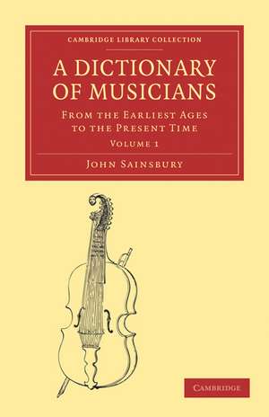 A Dictionary of Musicians, from the Earliest Ages to the Present Time de John Sainsbury