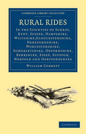 Rural Rides in the Counties: Surrey, Kent, Sussex, Hampshire, Wiltshire,Gloucestershire, Herefordshire, Worcestershire, Somersetshire, Oxfordshire, Berkshire, Essex, Suffolk, Norfolk and Hertfordshire de William Cobbett