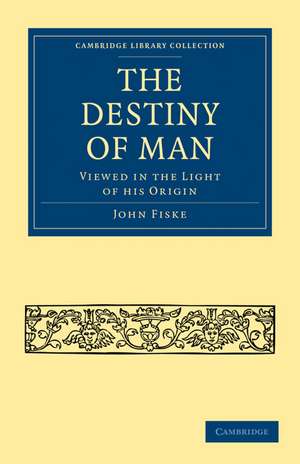 The Destiny of Man: Viewed in the Light of his Origin de John Fiske