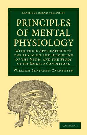 Principles of Mental Physiology: With their Applications to the Training and Discipline of the Mind, and the Study of its Morbid Conditions de William Benjamin Carpenter