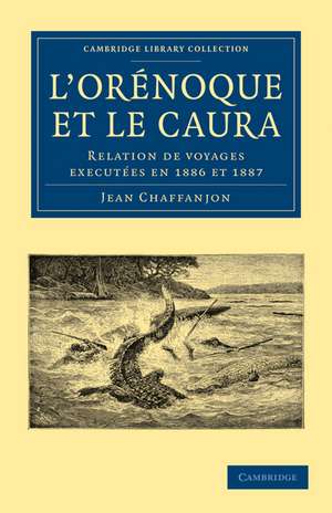 L'Orénoque et le Caura: Relation de Voyages Executées en 1886 et 1887 de Jean Chaffanjon