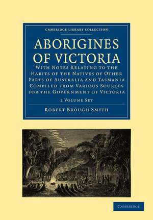 Aborigines of Victoria 2 Volume Paperback Set: With Notes Relating to the Habits of the Natives of Other Parts of Australia and Tasmania Compiled from Various Sources for the Government of Victoria de Robert Brough Smyth