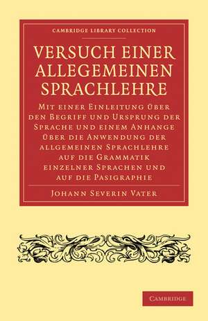 Versuch einer Allegemeinen Sprachlehre: Mit einer Einleitung über den Begriff und Ursprung der Sprache und einem Anhange über die Anwendung der allgemeinen Sprachlehre auf die Grammatik einzelner Sprachen und auf die Pasigraphie de Johann Severin Vater