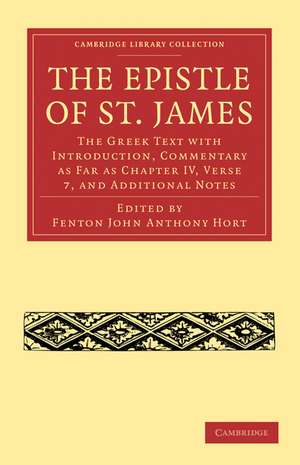 The Epistle of St. James: The Greek Text with Introduction, Commentary as Far as Chapter IV, Verse 7, and Additional Notes de Fenton John Anthony Hort