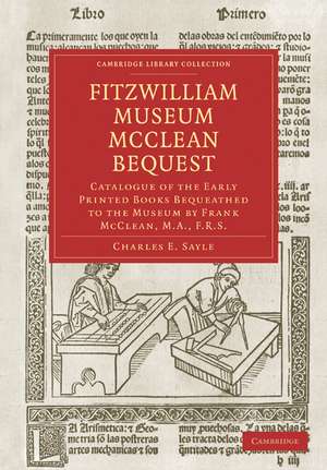 Fitzwilliam Museum McClean Bequest: Catalogue of the Early Printed Books Bequeathed to the Museum by Frank McClean, M.A., F.R.S. de Charles E. Sayle