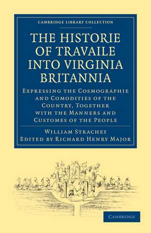 Historie of Travaile into Virginia Britannia; Expressing the Cosmographie and Comodities of the Country, Together with the Manners and Customes of the People: As Collected by William Strachey, Gent., the First Secretary of the Colony de William Strachey