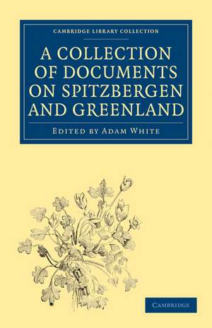 A Collection of Documents on Spitzbergen and Greenland: Comprising a Translation from F. Martens' Voyage to Spitzbergen, a Translation from Isaac de La Peyrère's Histoire du Groenland, and God's Power and Providence in the Preservation of Eight Men de Adam White