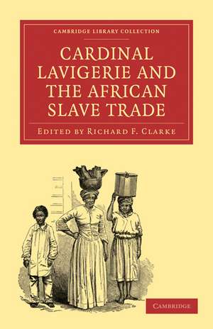 Cardinal Lavigerie and the African Slave Trade de Richard F. Clarke