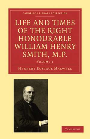 Life and Times of the Right Honourable William Henry Smith, M.P de Herbert Eustace Maxwell