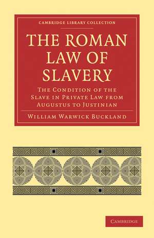 The Roman Law of Slavery: The Condition of the Slave in Private Law from Augustus to Justinian de William Warwick Buckland