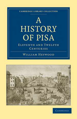 A History of Pisa: Eleventh and Twelfth Centuries de William Heywood