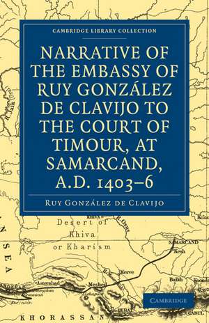 Narrative of the Embassy of Ruy. González de Clavijo to the court of Timour, at Samarcand, A.D. 1403–6 de Ruy González de Clavijo