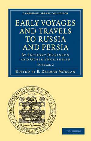 Early Voyages and Travels to Russia and Persia: By Anthony Jenkinson and Other Englishmen de E. Delmar Morgan