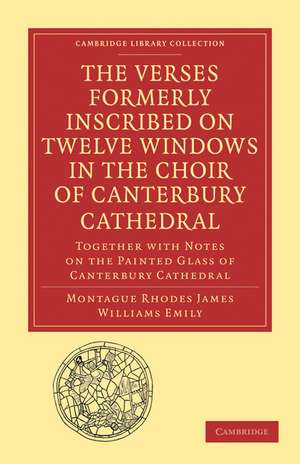 The Verses Formerly Inscribed on Twelve Windows in the Choir of Canterbury Cathedral: Reprinted, from the Manuscript, with Introduction and Notes de Montague Rhodes James