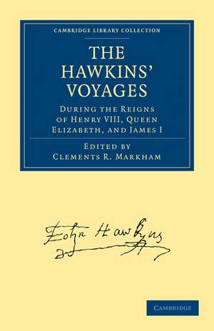 The Hawkins' Voyages During the Reigns of Henry VIII, Queen Elizabeth, and James I de Clements R. Markham