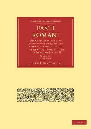 Fasti Romani: The Civil and Literary Chronology of Rome and Constantinople, from the Death of Augustus to the Death of Justin II de Henry Fynes Clinton